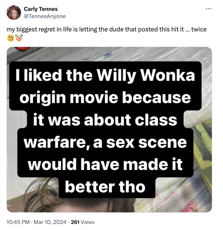 media - Carly Tennes my biggest regret in life is letting the dude that posted this hit it... twice I d the Willy Wonka origin movie because it was about class warfare, a sex scene would have made it better tho 261 Views